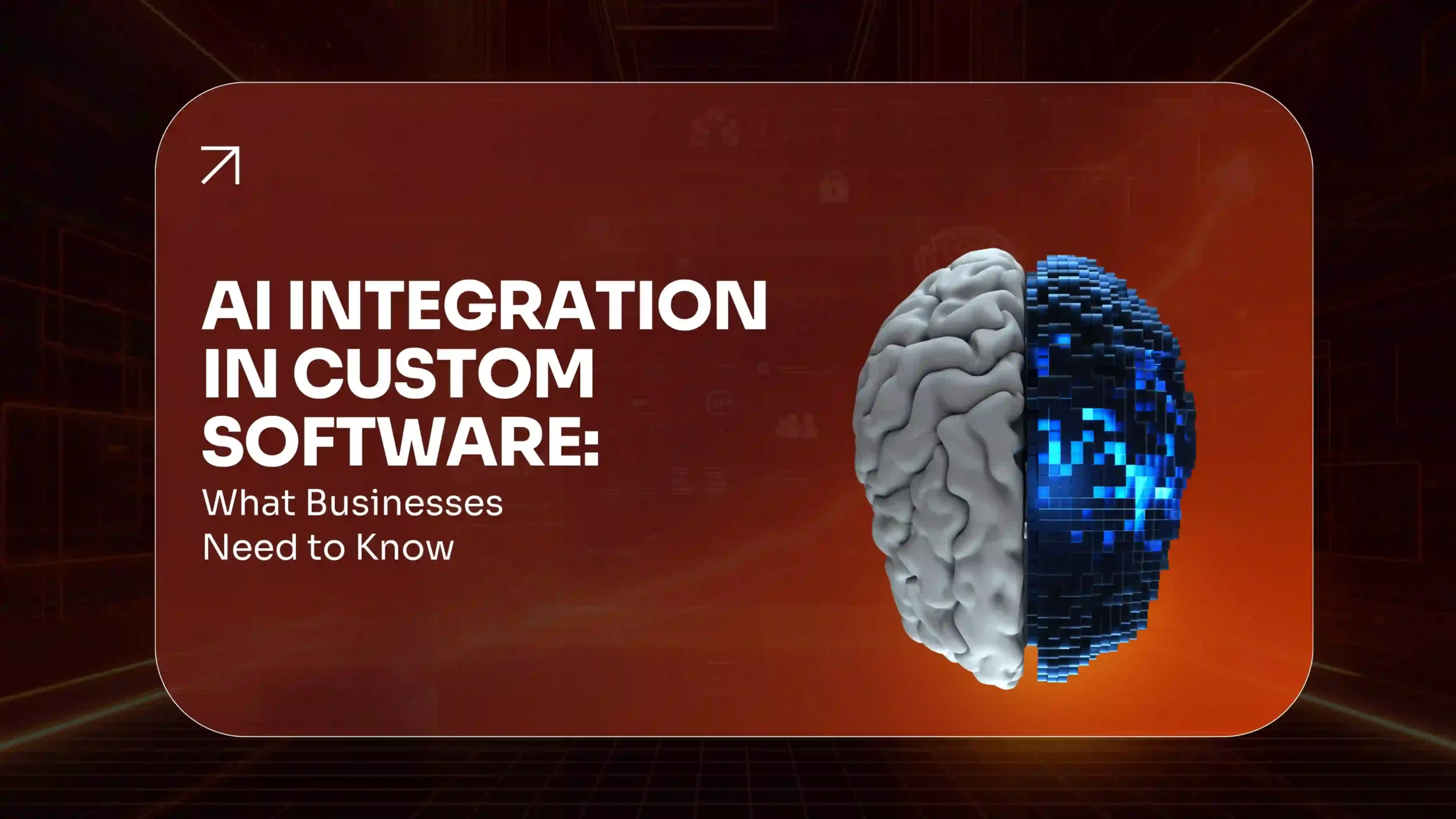 AI Integration in Custom Software What Businesses Need to Know