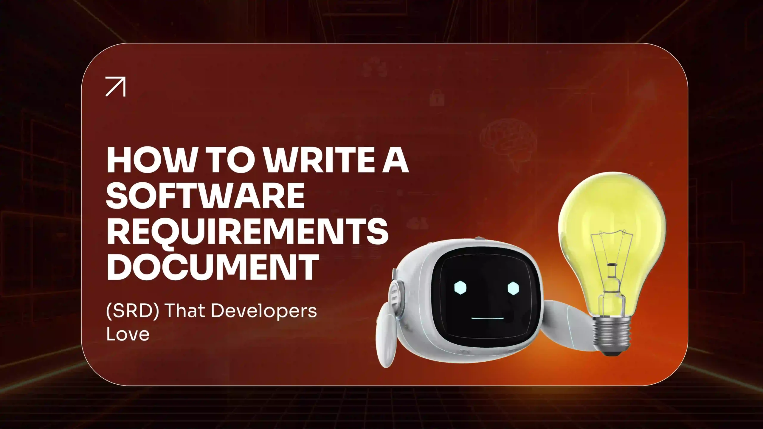 How to Write a Software Requirements Document (SRD) That Developers Love