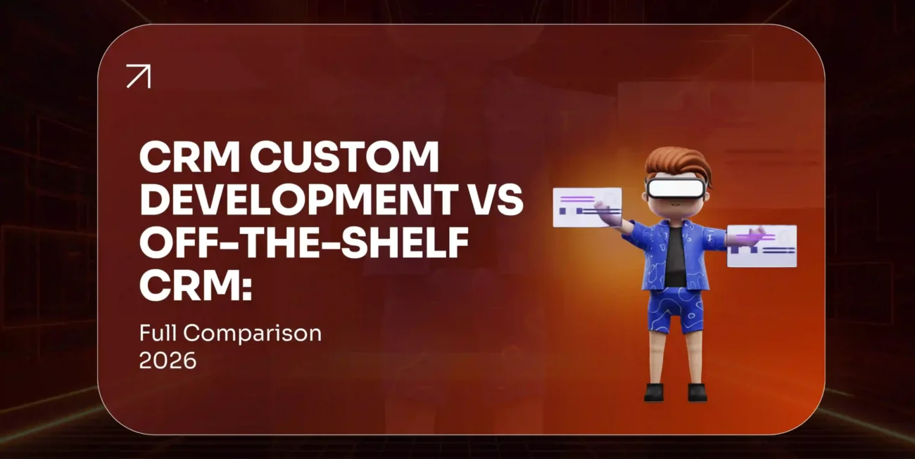 CRM Custom Development vs Off-the-Shelf CRM Full Comparison 2026