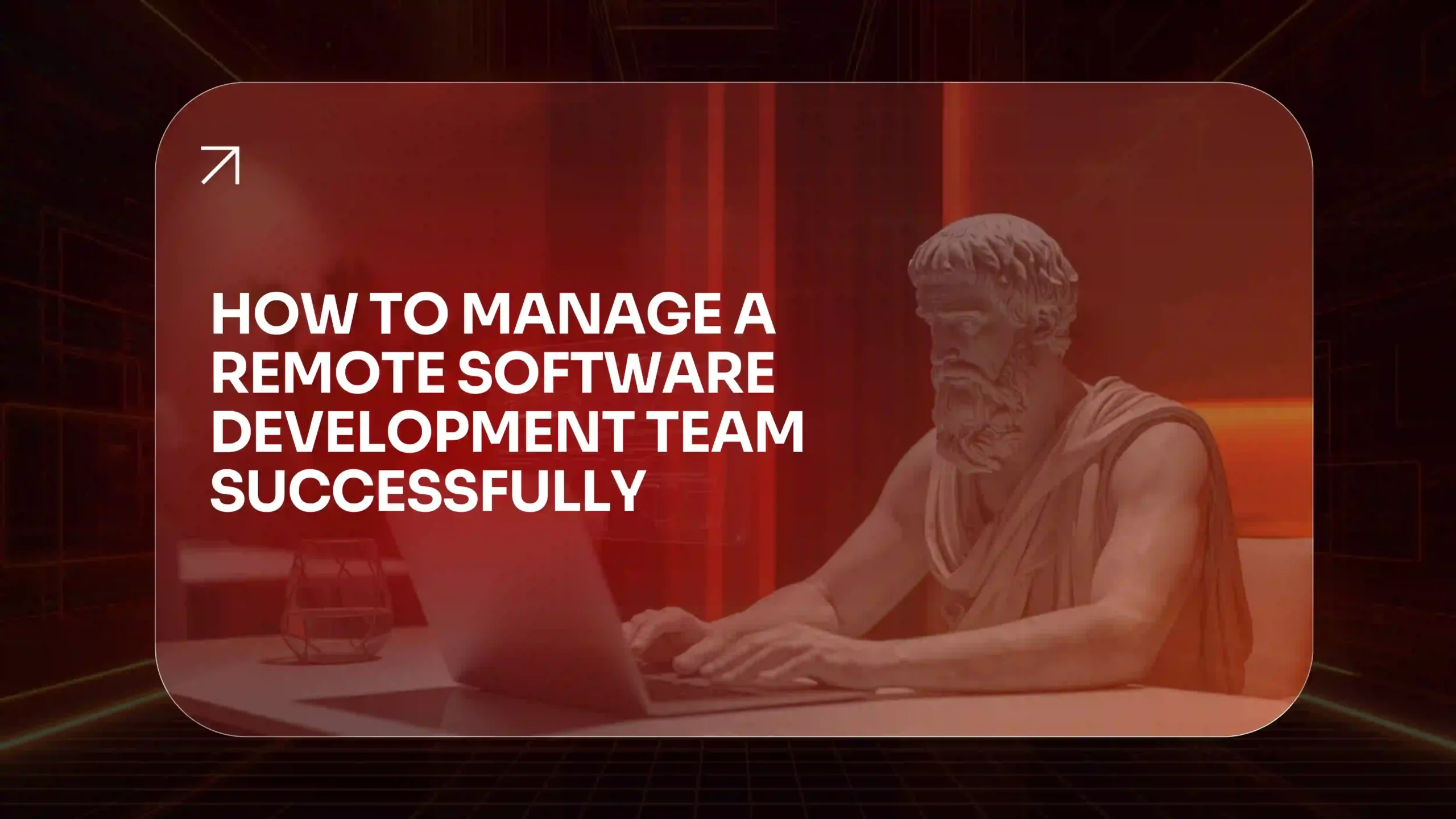 How to Manage a Remote Software Development Team Successfully