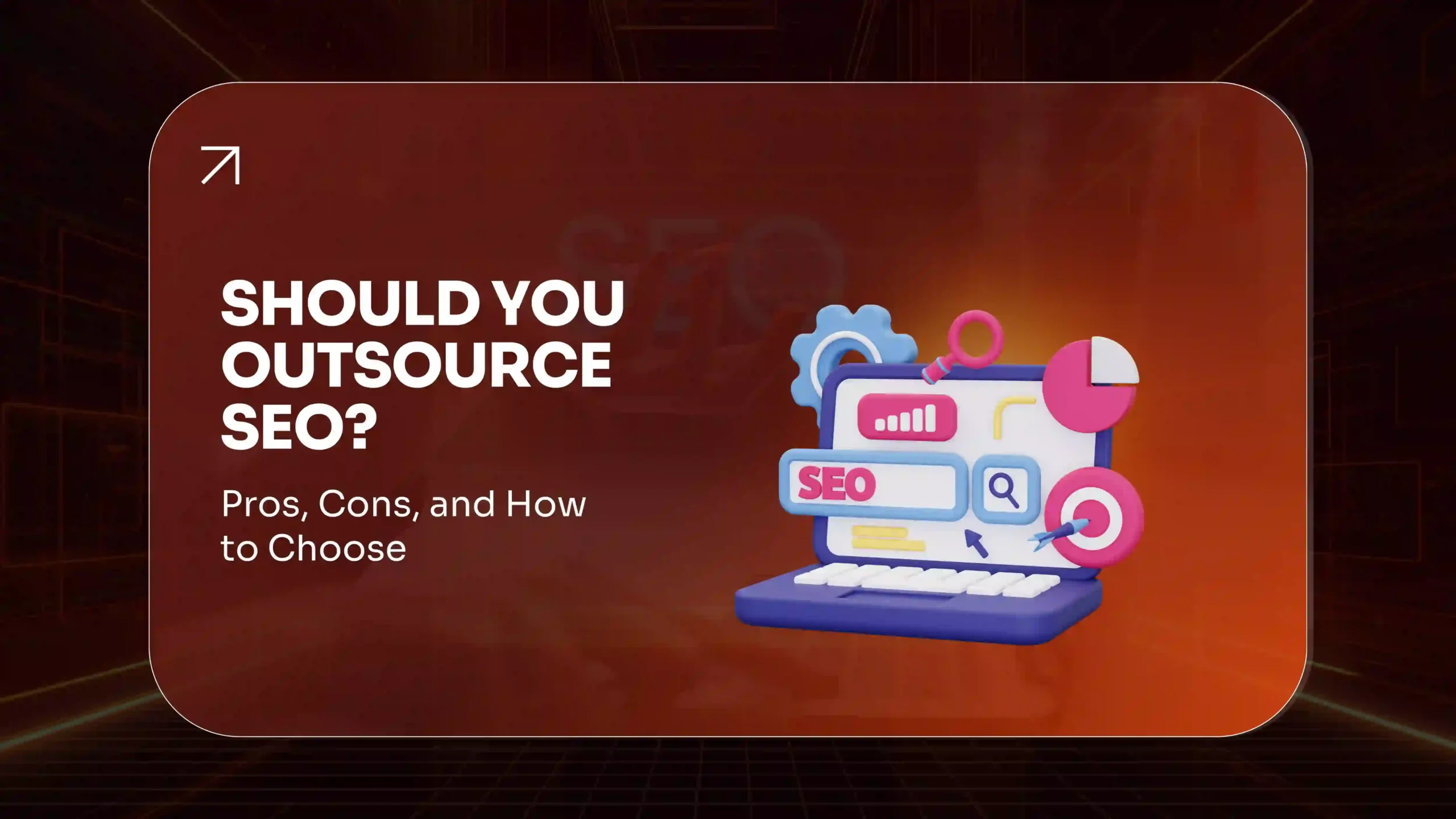 Should You Outsource SEO Pros, Cons, and How to Choose the Right Partner