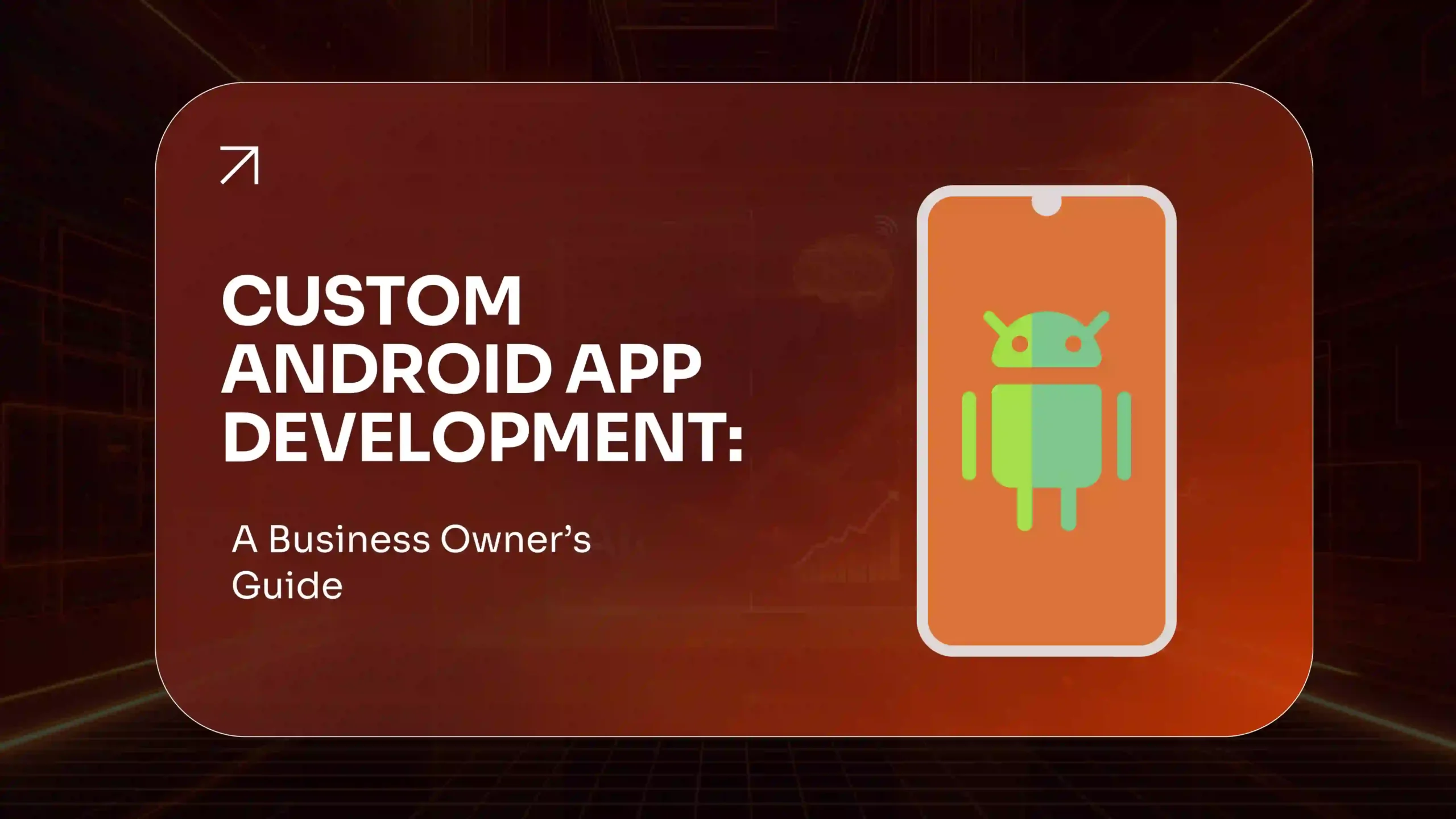 Custom Android App Development: A Business Owner's Guide